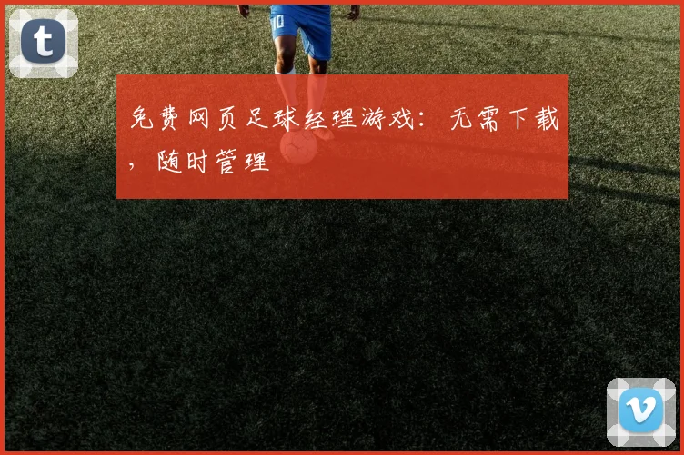 免费网页足球经理游戏：无需下载，随时管理